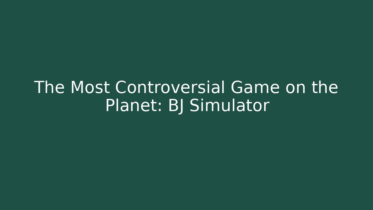 The Most Controversial Game on the Planet: BJ Simulator
