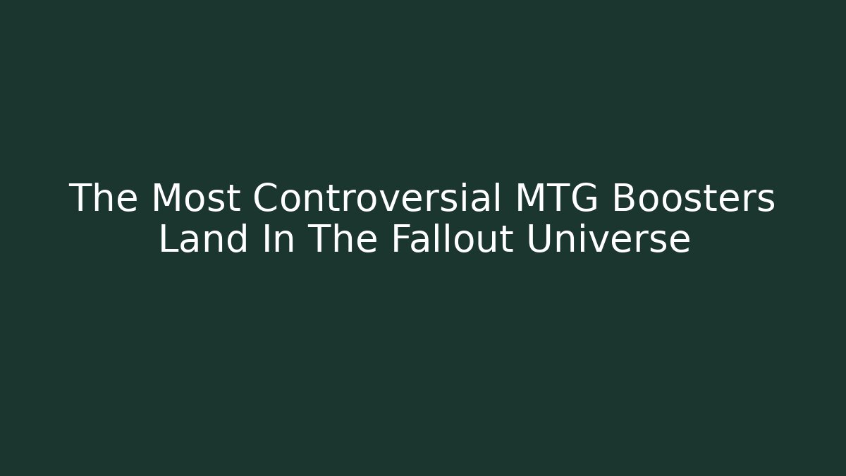The Most Controversial MTG Boosters Land In The Fallout Universe