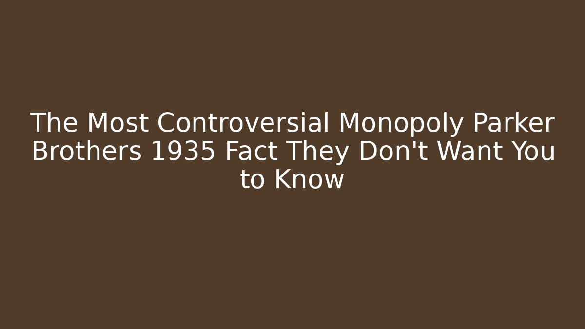 The Most Controversial Monopoly Parker Brothers 1935 Fact They Don’t Want You to Know