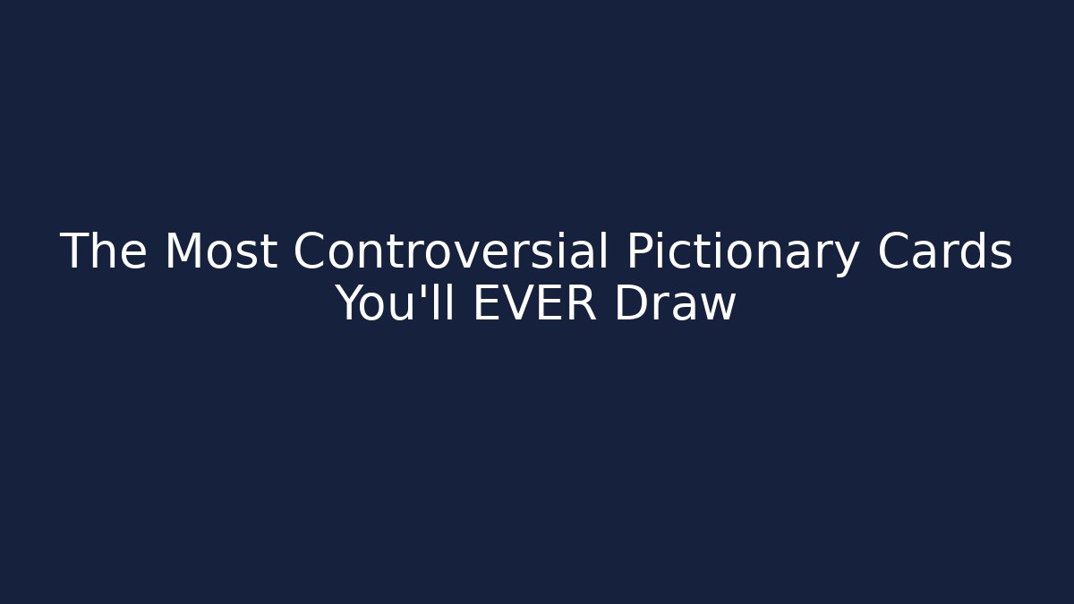 The Most Controversial Pictionary Cards You'll EVER Draw