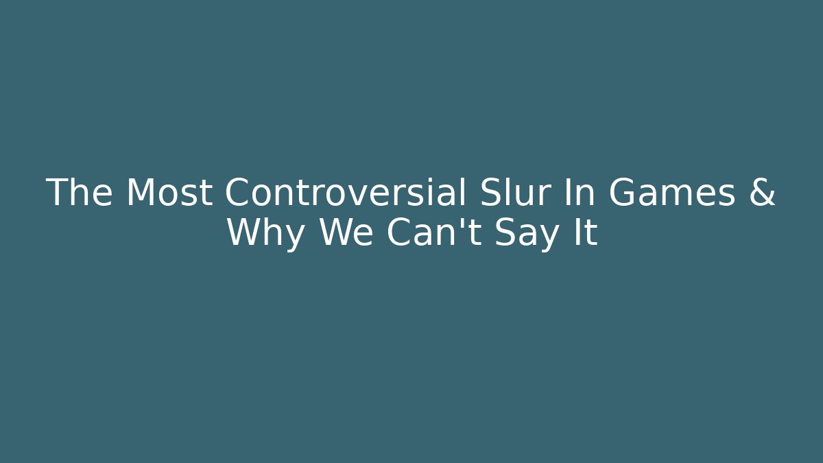 The Most Controversial Slur In Games & Why We Can't Say It