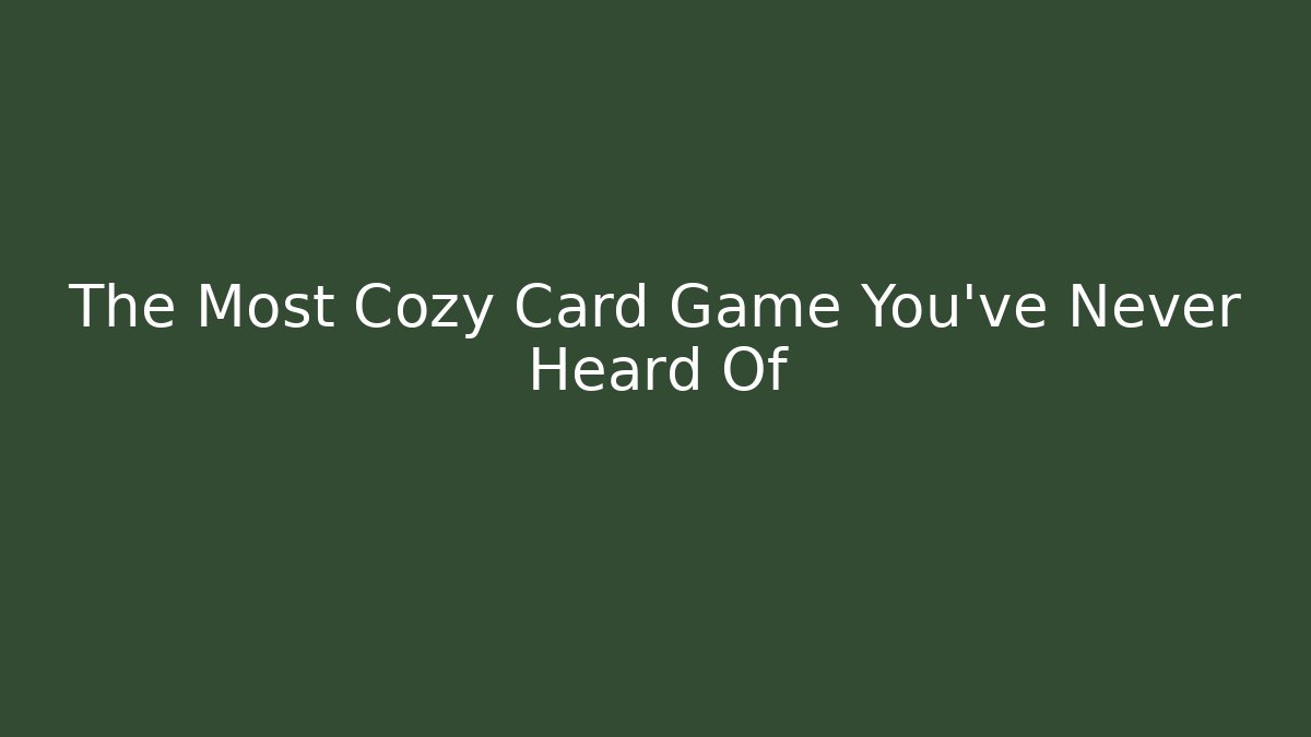 The Most Cozy Card Game You've Never Heard Of