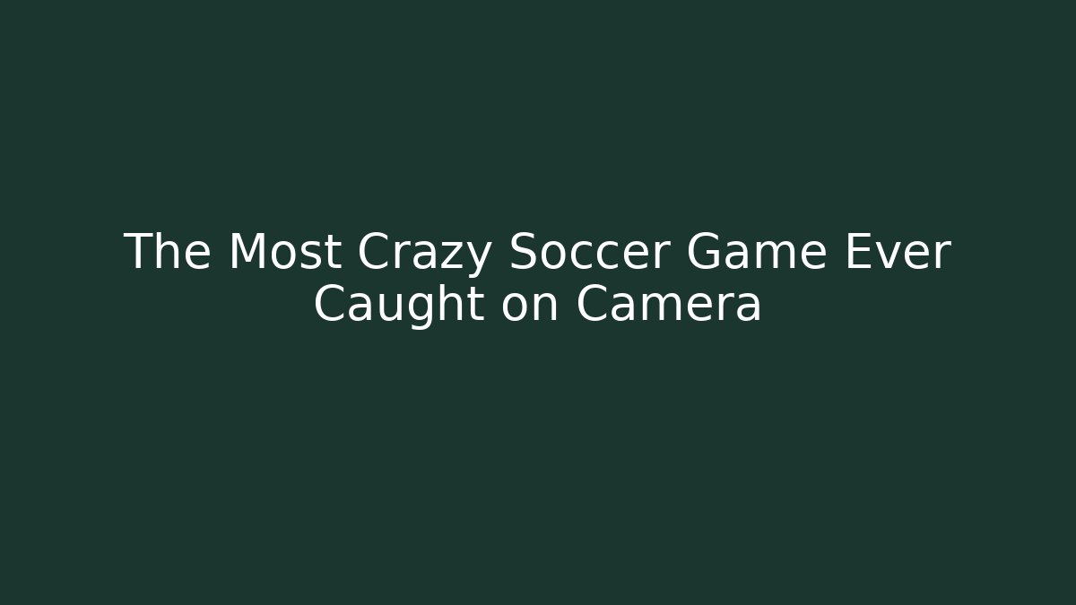 The Most Crazy Soccer Game Ever Caught on Camera