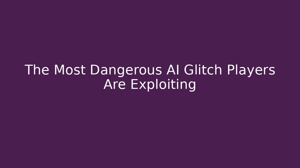The Most Dangerous AI Glitch Players Are Exploiting