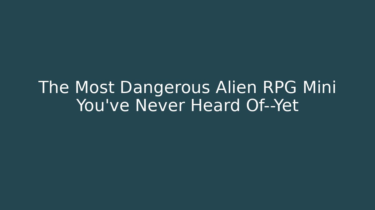 The Most Dangerous Alien RPG Mini You've Never Heard Of—Yet - Critter Realm