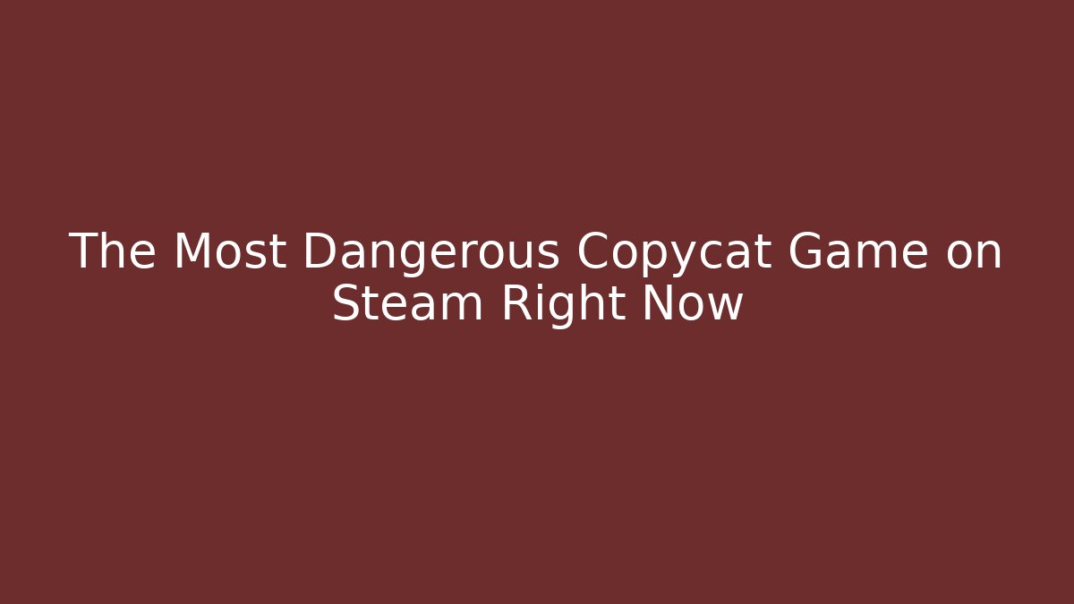 The Most Dangerous Copycat Game on Steam Right Now