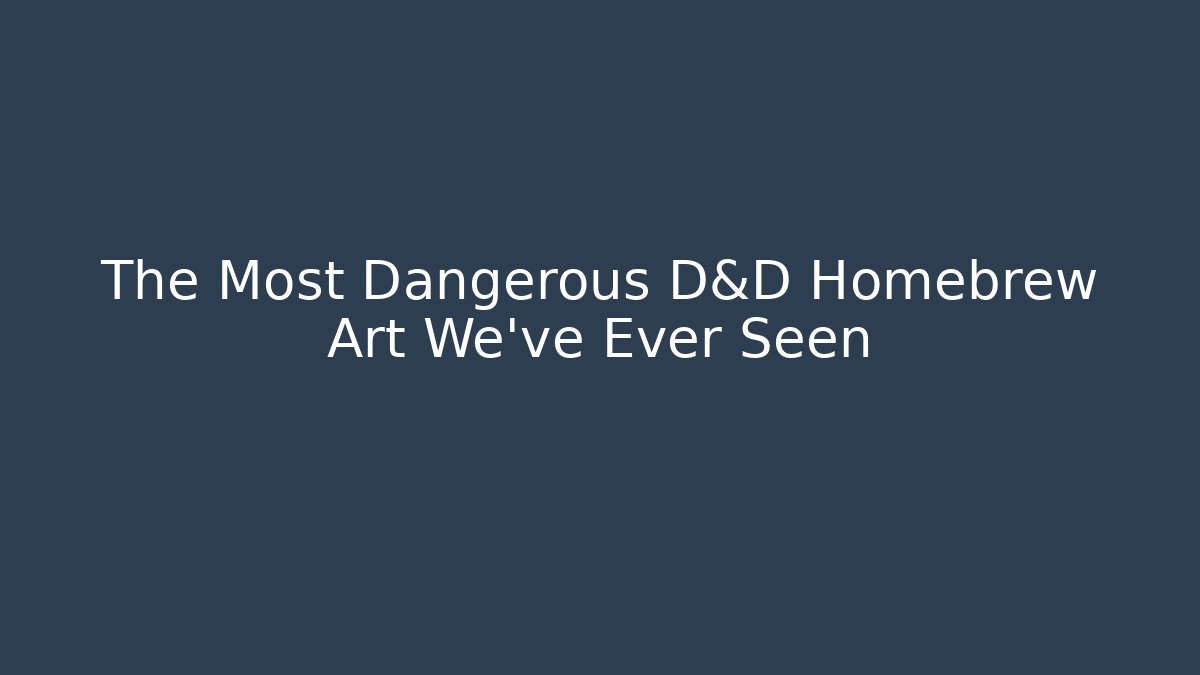 The Most Dangerous D&D Homebrew Art We've Ever Seen
