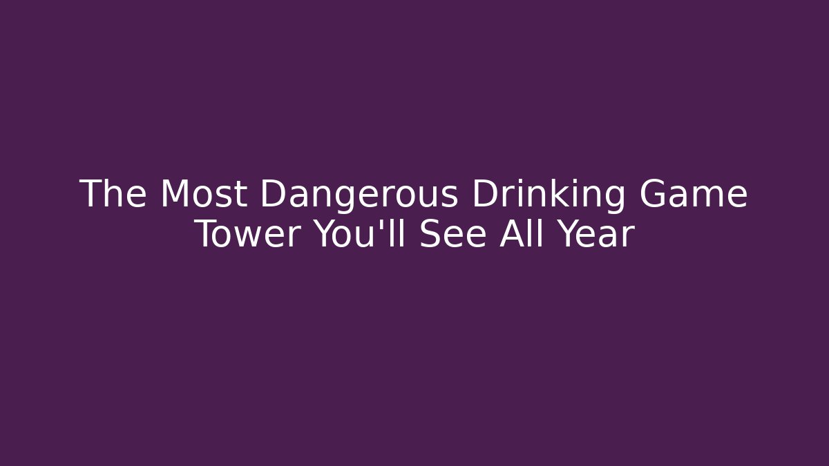 The Most Dangerous Drinking Game Tower You’ll See All Year