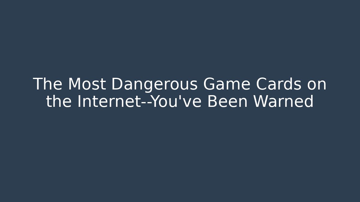 The Most Dangerous Game Cards on the Internet—You've Been Warned
