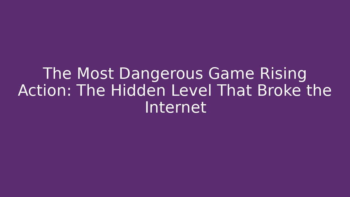 The Most Dangerous Game Rising Action: The Hidden Level That Broke the Internet