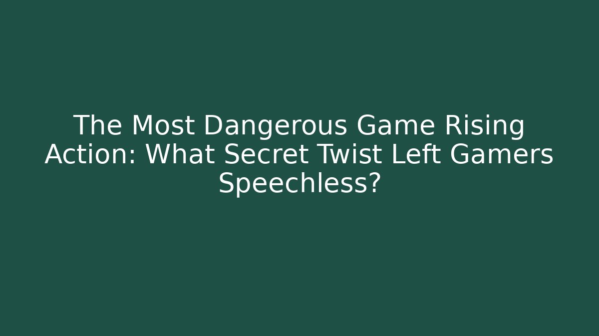 The Most Dangerous Game Rising Action: What Secret Twist Left Gamers Speechless?