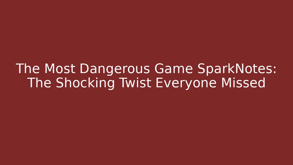 The Most Dangerous Game SparkNotes: The Shocking Twist Everyone Missed - Critter Realm