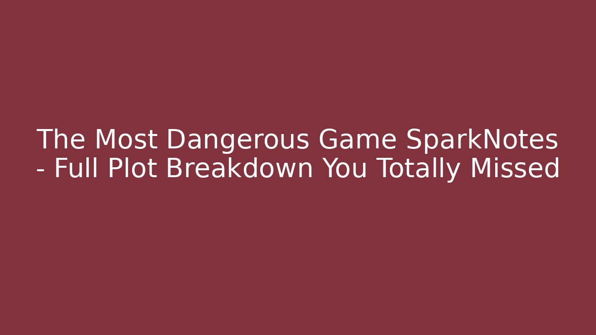 The Most Dangerous Game SparkNotes - Full Plot Breakdown You Totally Missed - Critter Realm
