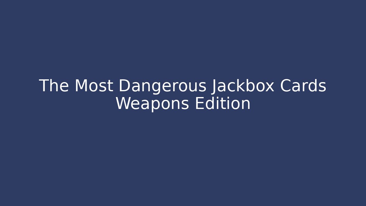 The Most Dangerous Jackbox Cards Weapons Edition