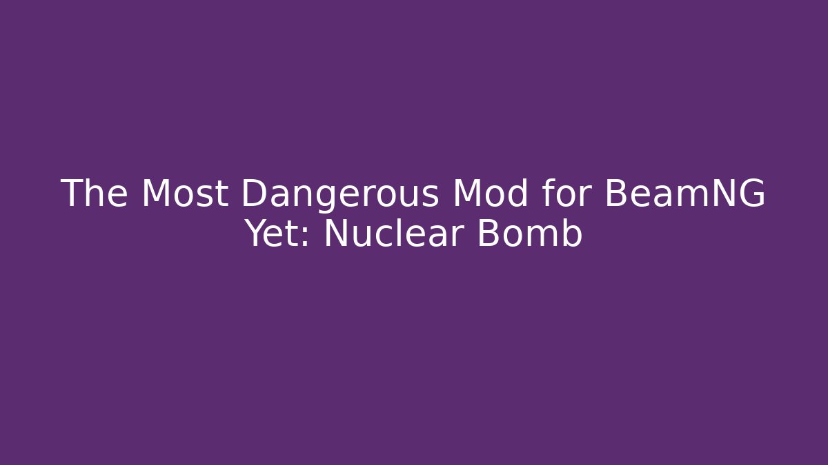 The Most Dangerous Mod for BeamNG Yet: Nuclear Bomb