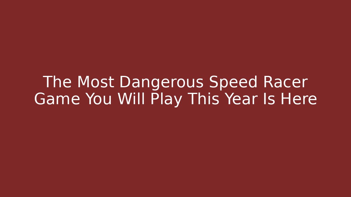 The Most Dangerous Speed Racer Game You Will Play This Year Is Here