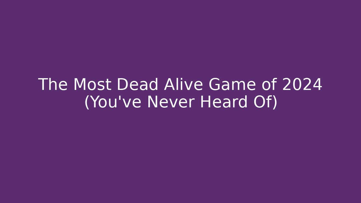 The Most Dead Alive Game of 2024 (You've Never Heard Of)