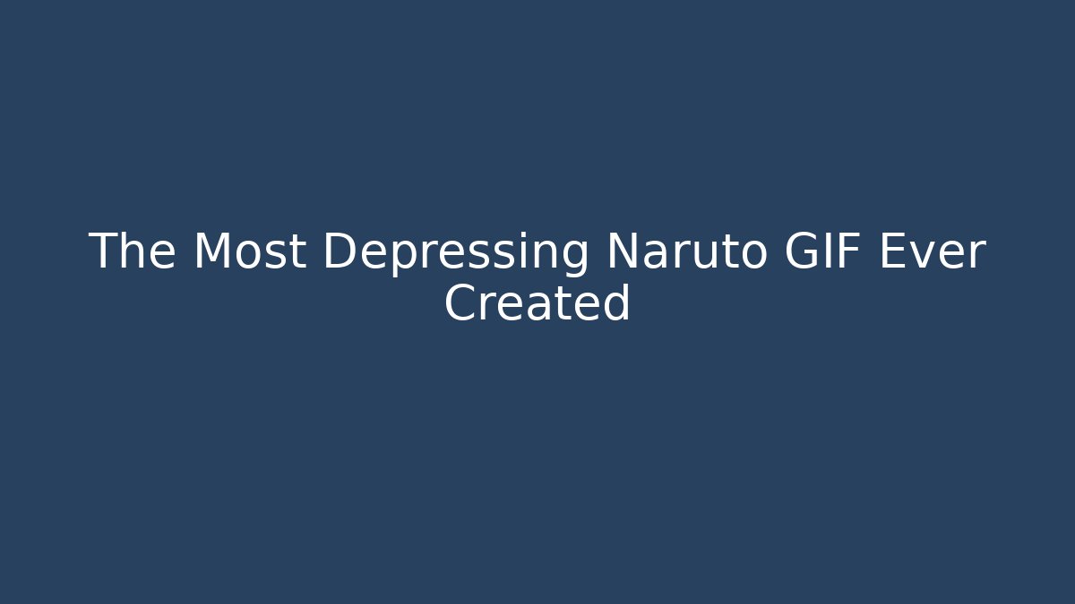 The Most Depressing Naruto GIF Ever Created - Critter Realm