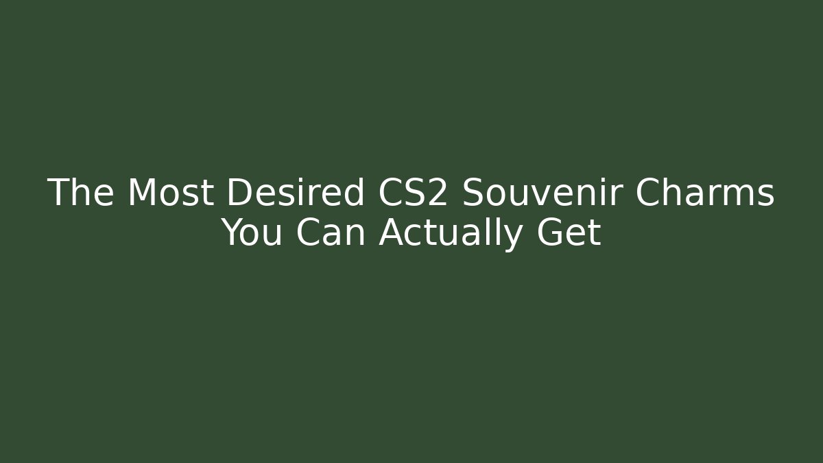The Most Desired CS2 Souvenir Charms You Can Actually Get