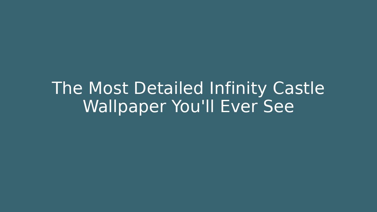 The Most Detailed Infinity Castle Wallpaper You'll Ever See
