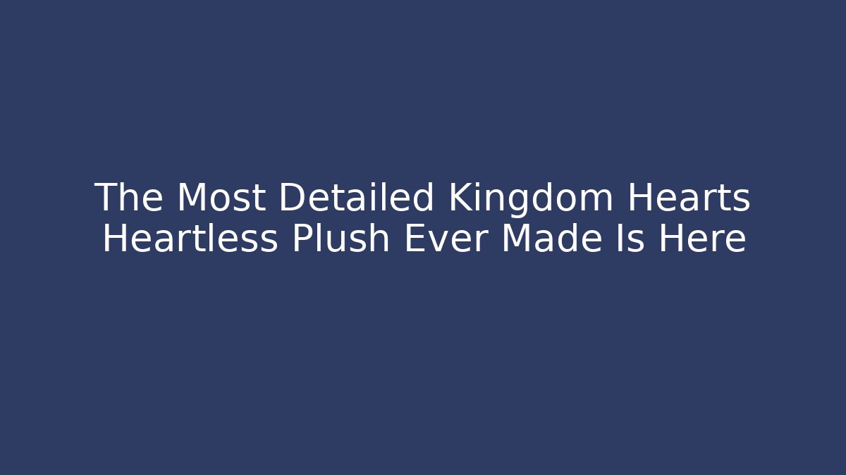 The Most Detailed Kingdom Hearts Heartless Plush Ever Made Is Here