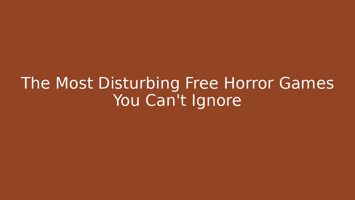 The Most Disturbing Free Horror Games You Can't Ignore