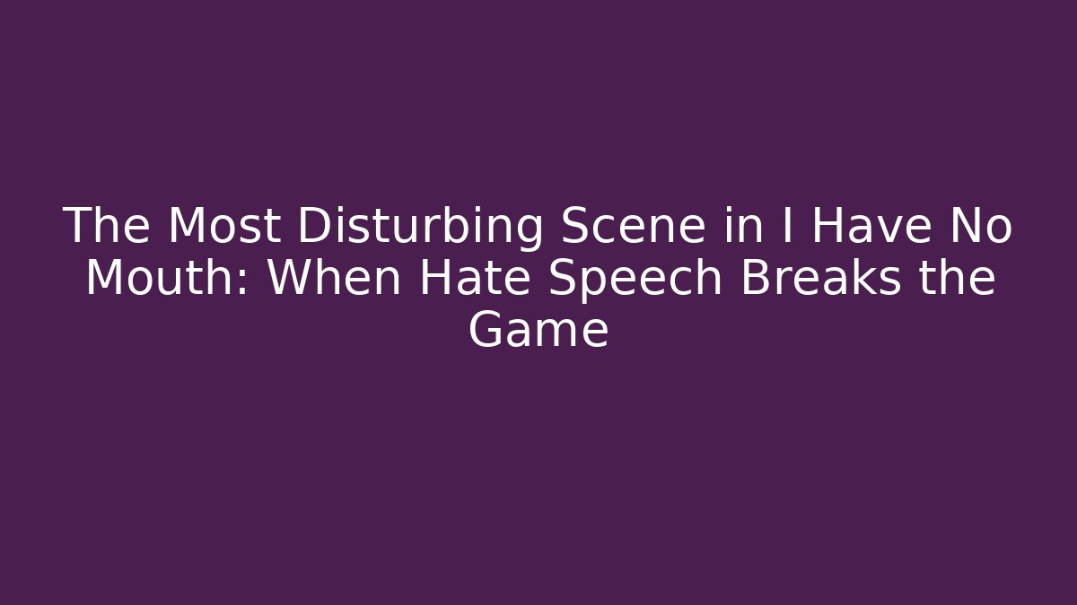 The Most Disturbing Scene in I Have No Mouth: When Hate Speech Breaks the Game