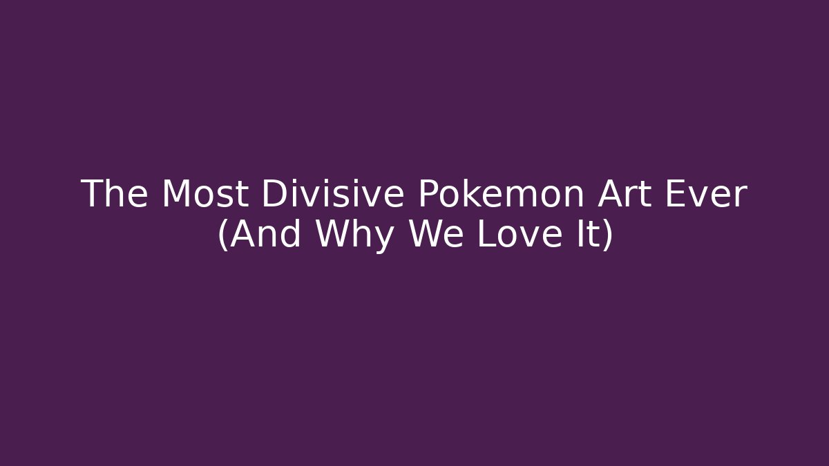 The Most Divisive Pokemon Art Ever (And Why We Love It)