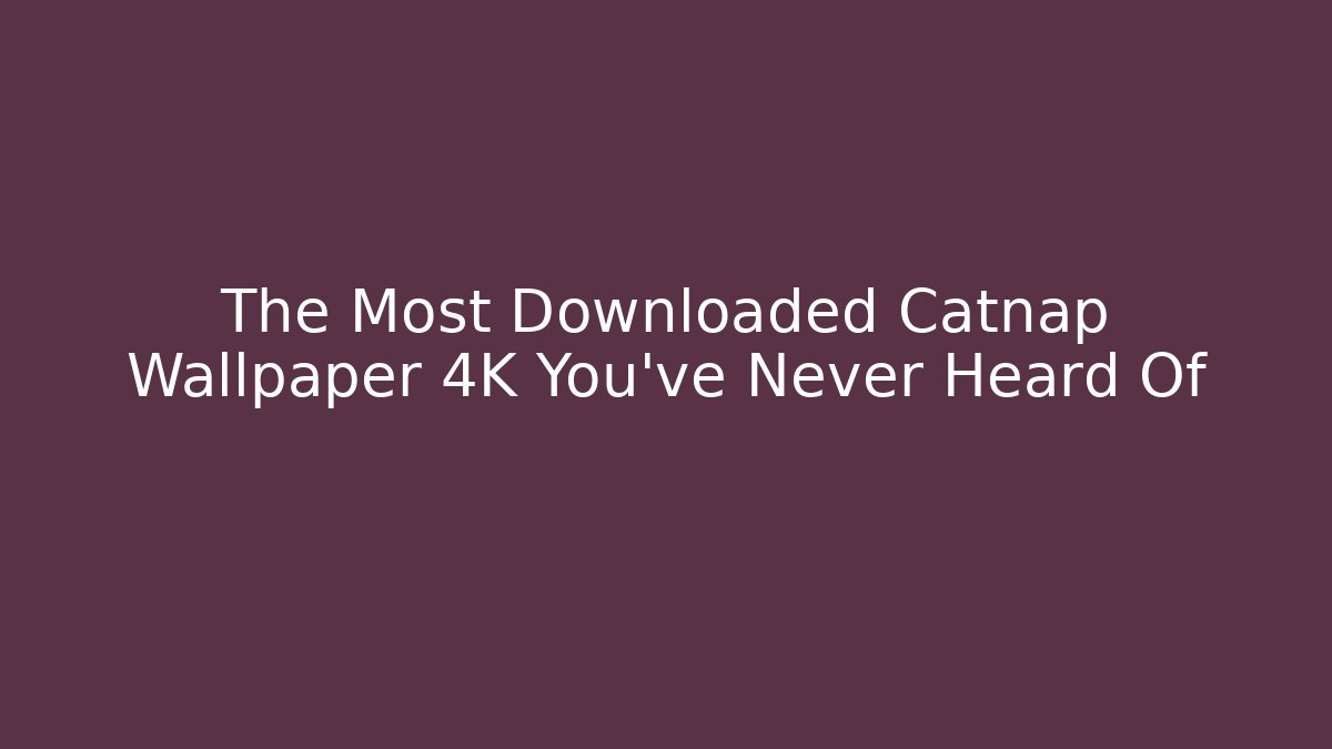 The Most Downloaded Catnap Wallpaper 4K You’ve Never Heard Of