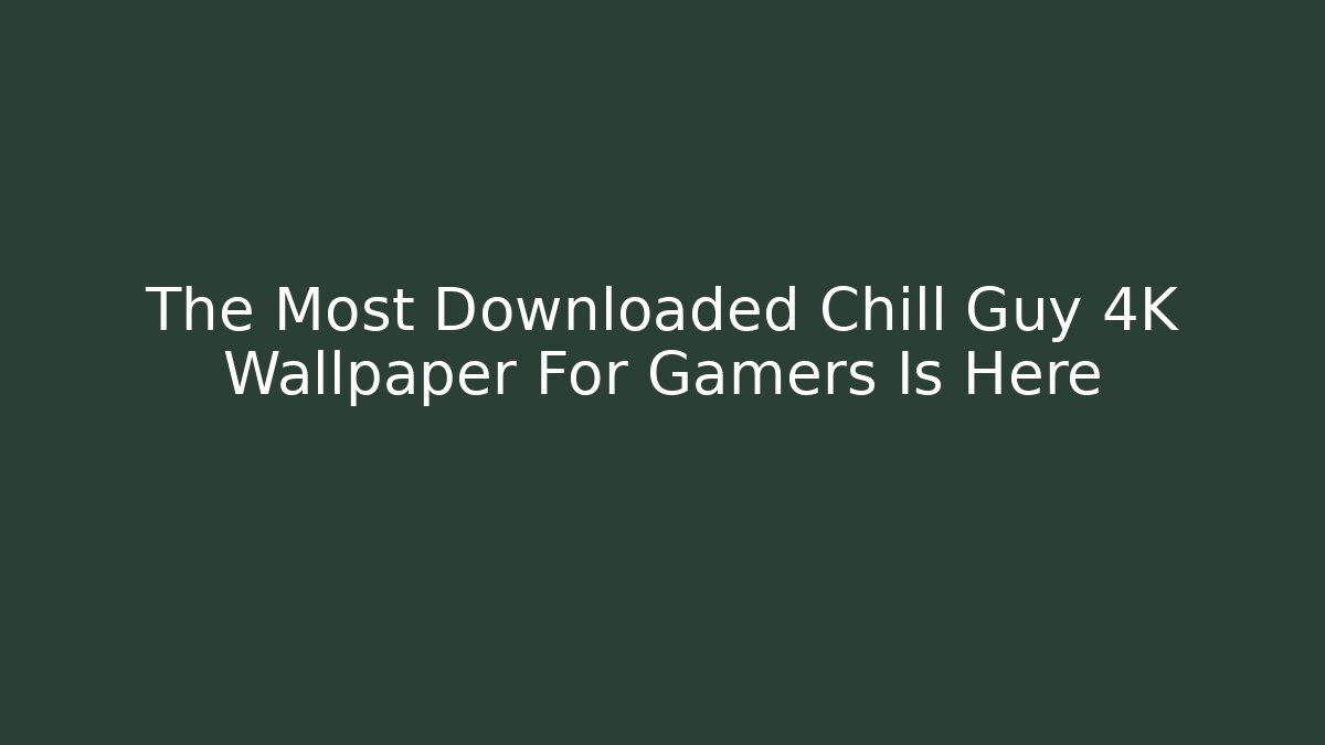 The Most Downloaded Chill Guy 4K Wallpaper For Gamers Is Here