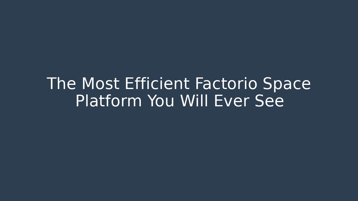 The Most Efficient Factorio Space Platform You Will Ever See