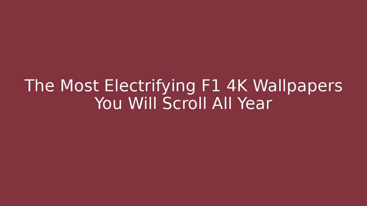 The Most Electrifying F1 4K Wallpapers You Will Scroll All Year