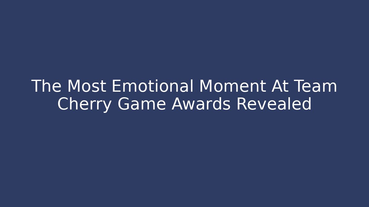 The Most Emotional Moment At Team Cherry Game Awards Revealed