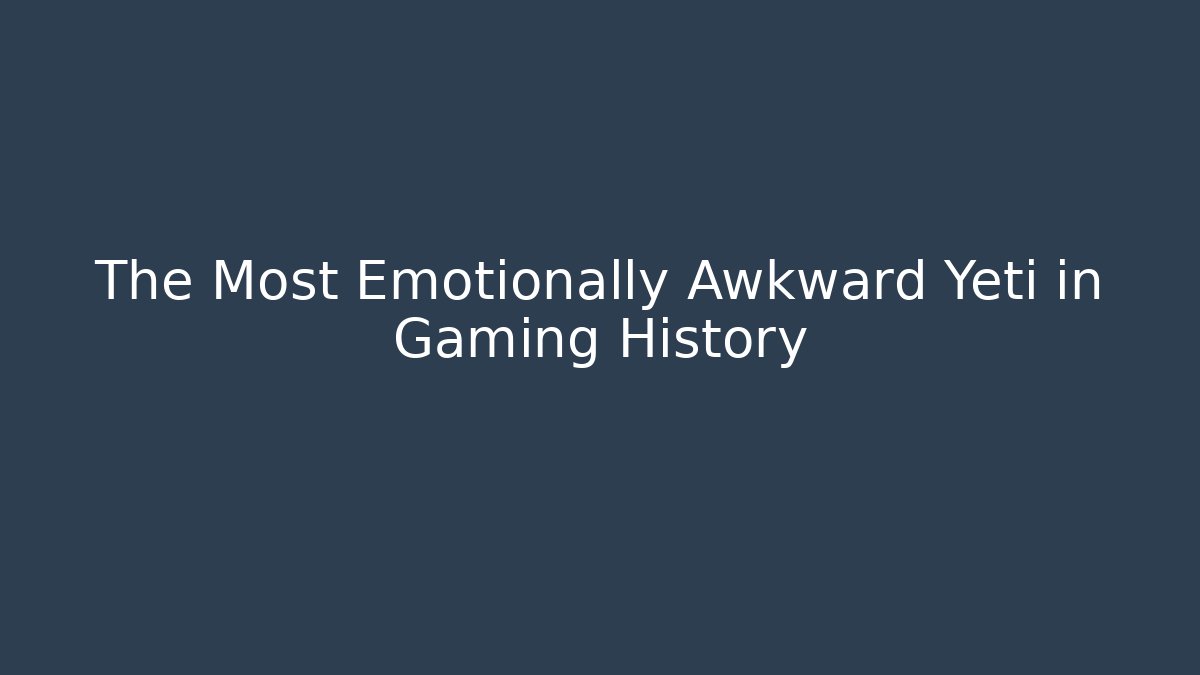 The Most Emotionally Awkward Yeti in Gaming History