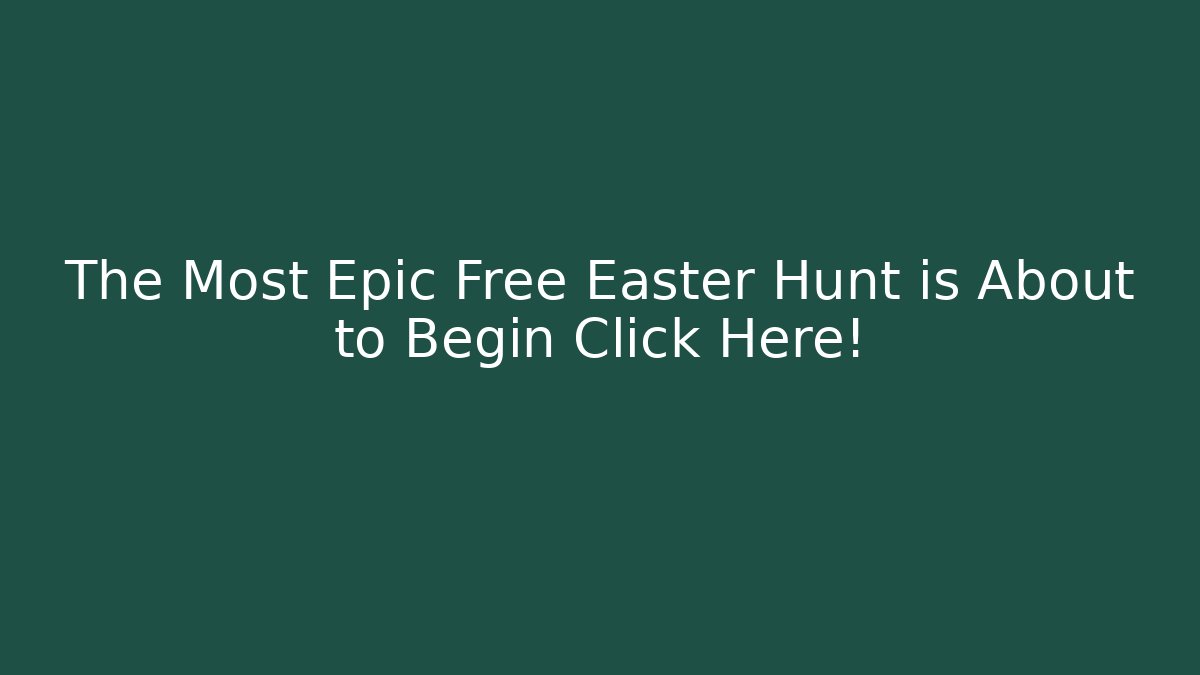 The Most Epic Free Easter Hunt is About to Begin Click Here!
