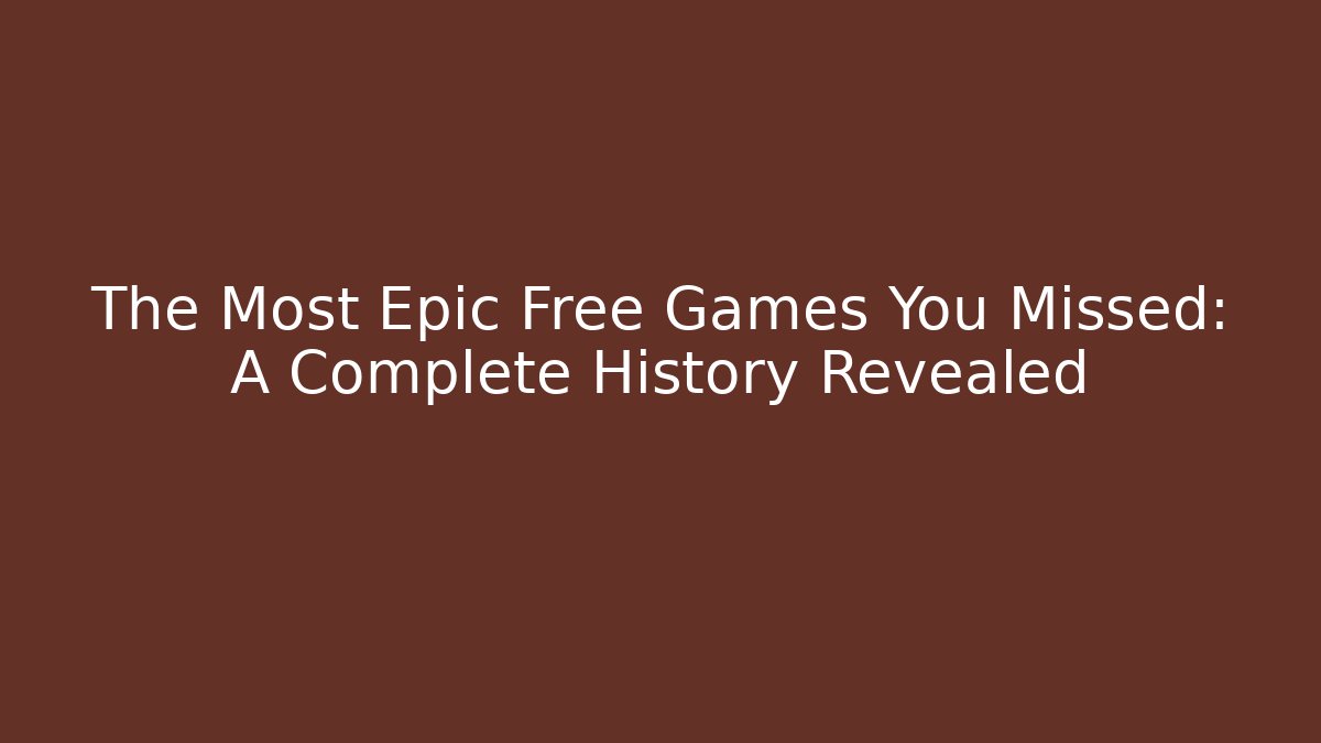The Most Epic Free Games You Missed: A Complete History Revealed