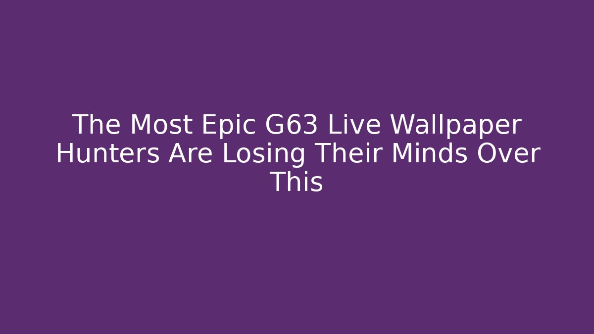 The Most Epic G63 Live Wallpaper Hunters Are Losing Their Minds Over This