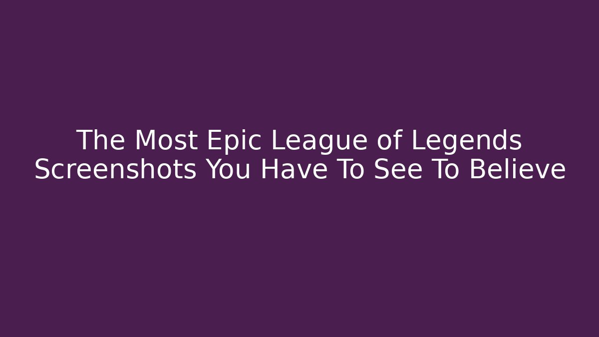 The Most Epic League of Legends Screenshots You Have To See To Believe - Critter Realm