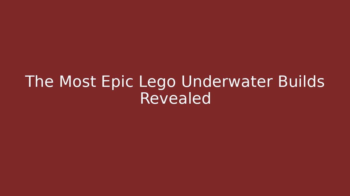 The Most Epic Lego Underwater Builds Revealed