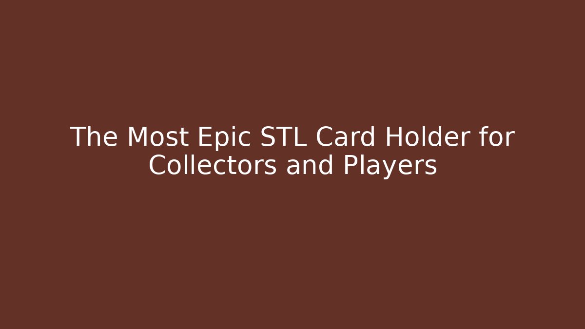 The Most Epic STL Card Holder for Collectors and Players