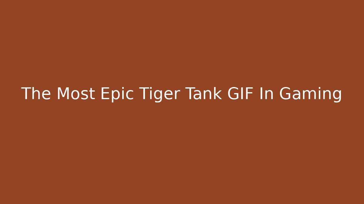 The Most Epic Tiger Tank GIF In Gaming