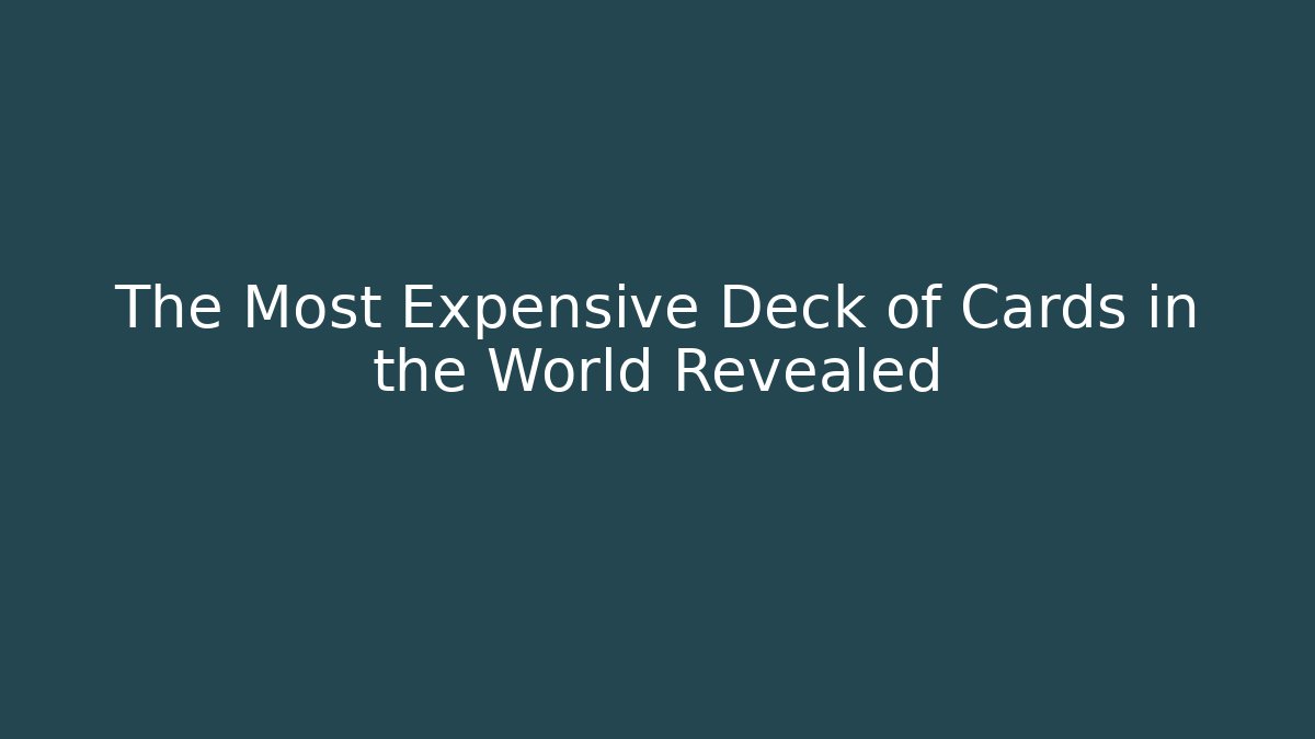 The Most Expensive Deck of Cards in the World Revealed