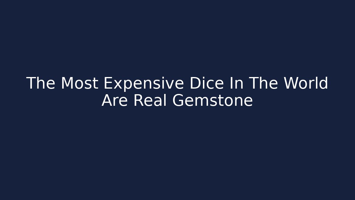 The Most Expensive Dice In The World Are Real Gemstone