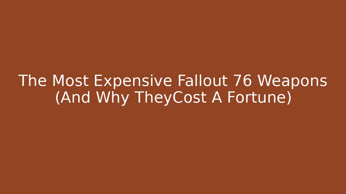 The Most Expensive Fallout 76 Weapons (And Why TheyCost A Fortune)