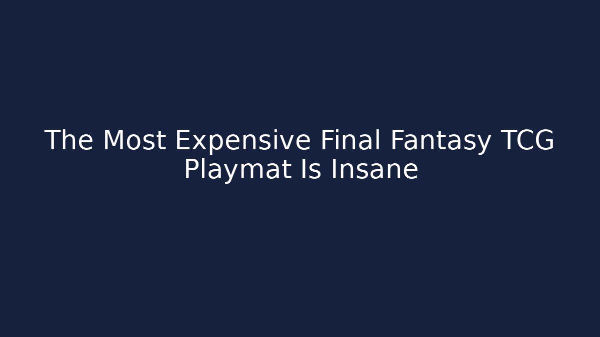 The Most Expensive Final Fantasy TCG Playmat Is Insane