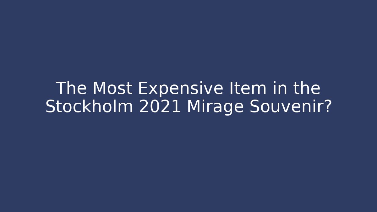 The Most Expensive Item in the Stockholm 2021 Mirage Souvenir?