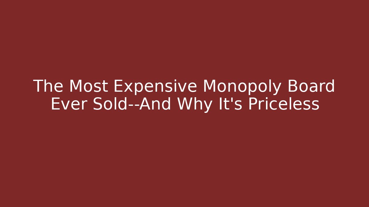 The Most Expensive Monopoly Board Ever Sold—And Why It's Priceless