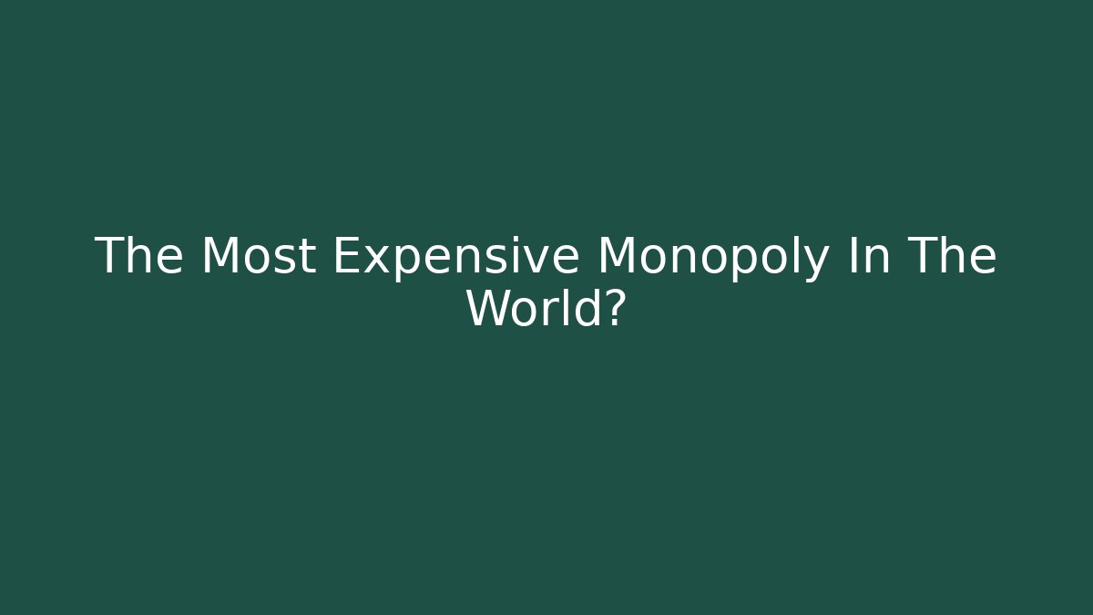 The Most Expensive Monopoly In The World?