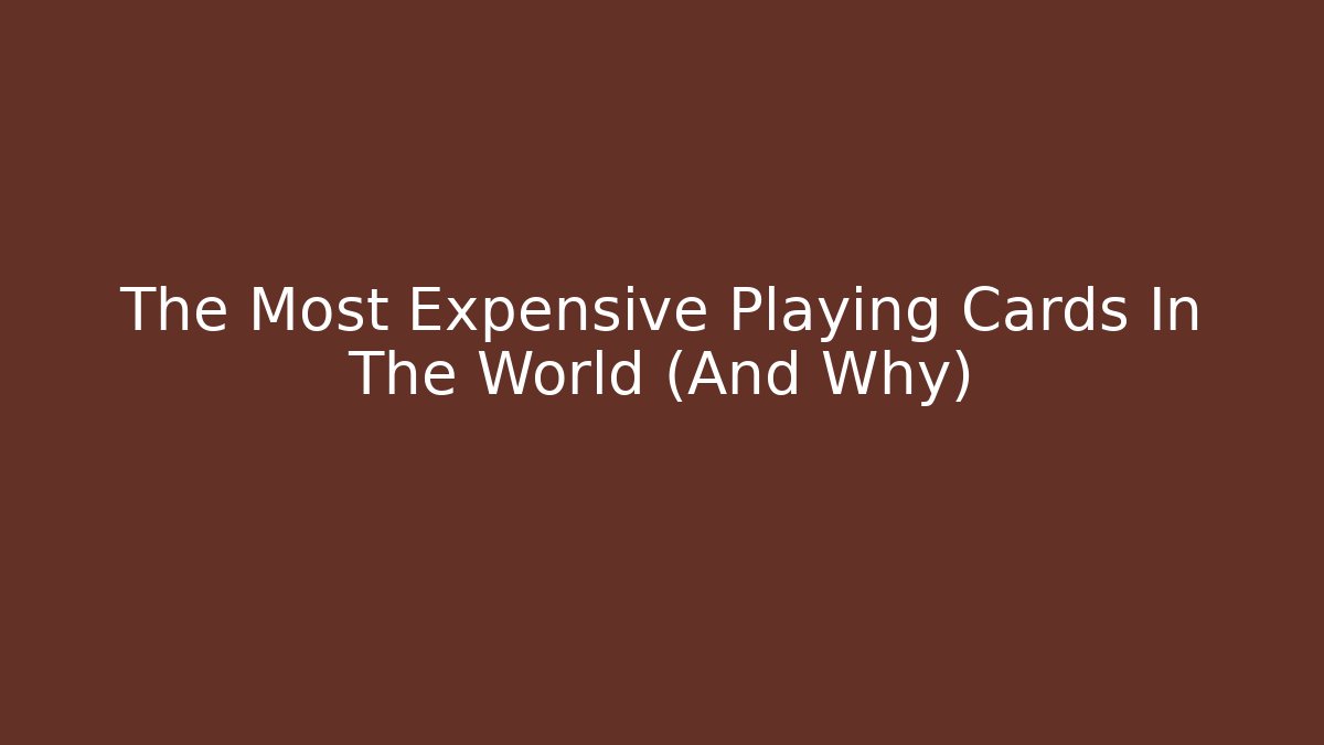 The Most Expensive Playing Cards In The World (And Why)