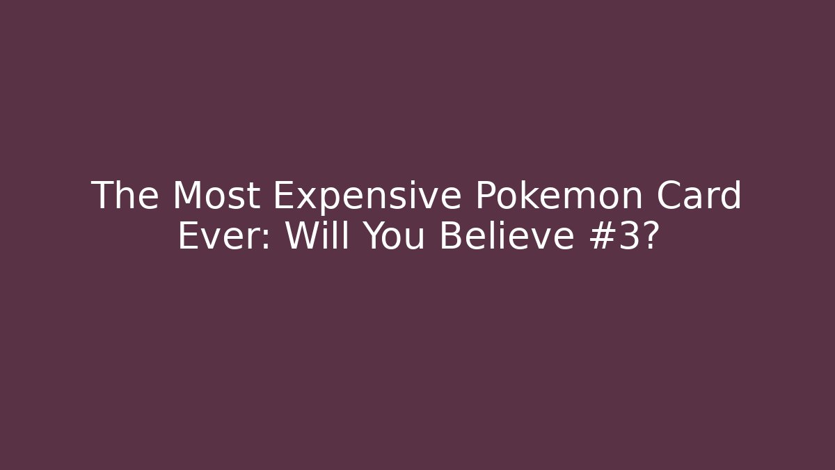 The Most Expensive Pokémon Card Ever: Will You Believe #3?